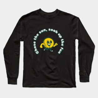 Chase the sun, soak up the fun Long Sleeve T-Shirt